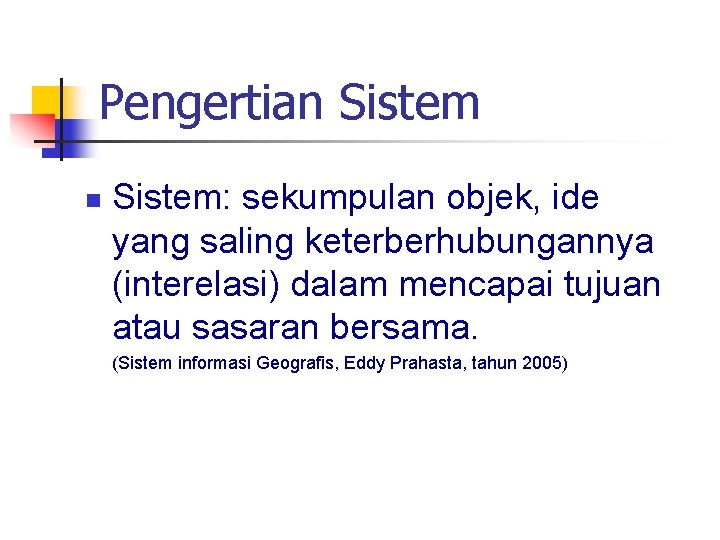 Pengertian Sistem: sekumpulan objek, ide yang saling keterberhubungannya (interelasi) dalam mencapai tujuan atau sasaran