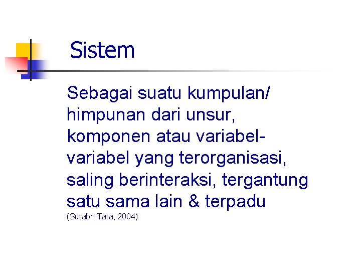 Sistem Sebagai suatu kumpulan/ himpunan dari unsur, komponen atau variabel yang terorganisasi, saling berinteraksi,