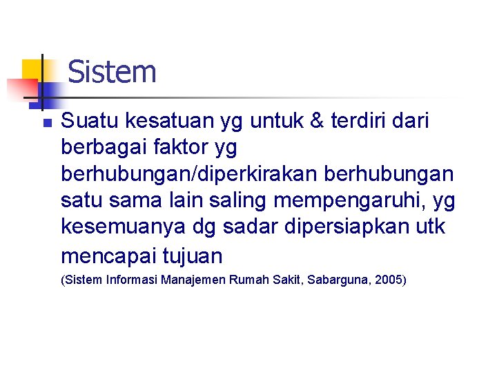 Sistem n Suatu kesatuan yg untuk & terdiri dari berbagai faktor yg berhubungan/diperkirakan berhubungan