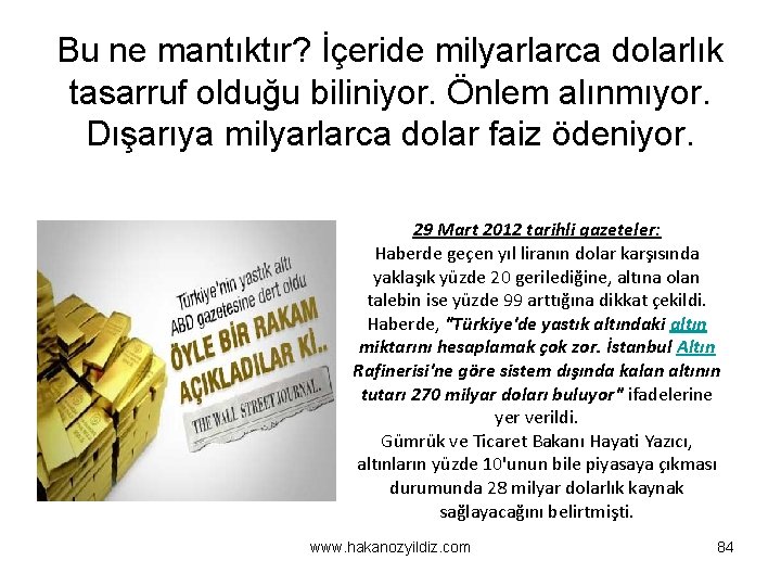 Bu ne mantıktır? İçeride milyarlarca dolarlık tasarruf olduğu biliniyor. Önlem alınmıyor. Dışarıya milyarlarca dolar