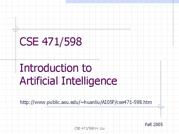 CSE 471/598 Introduction to Artificial Intelligence http: //www. public. asu. edu/~huanliu/AI 05 F/cse 471