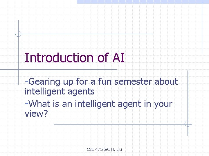 Introduction of AI -Gearing up for a fun semester about intelligent agents -What is