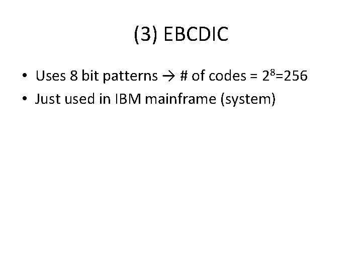 (3) EBCDIC • Uses 8 bit patterns → # of codes = 28=256 •