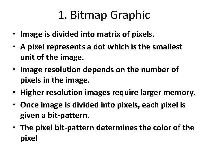1. Bitmap Graphic • Image is divided into matrix of pixels. • A pixel