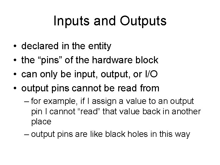 Inputs and Outputs • • declared in the entity the “pins” of the hardware