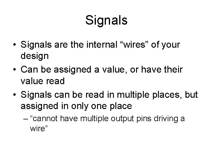 Signals • Signals are the internal “wires” of your design • Can be assigned