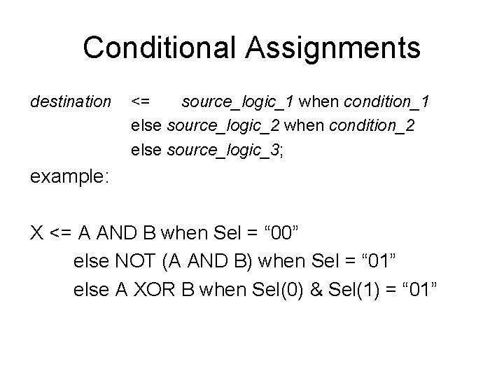 Conditional Assignments destination <= source_logic_1 when condition_1 else source_logic_2 when condition_2 else source_logic_3; example: