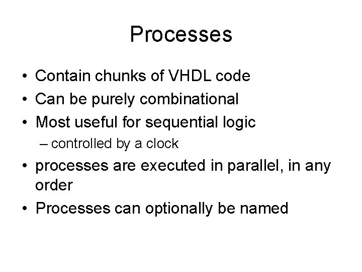 Processes • Contain chunks of VHDL code • Can be purely combinational • Most