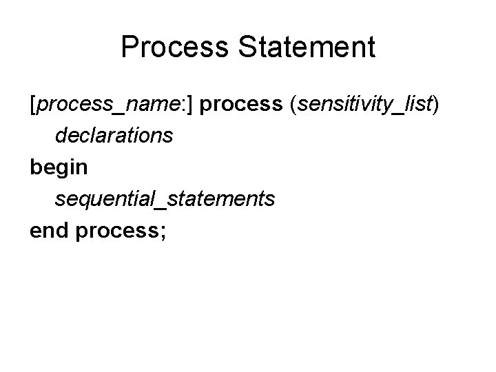 Process Statement [process_name: ] process (sensitivity_list) declarations begin sequential_statements end process; 