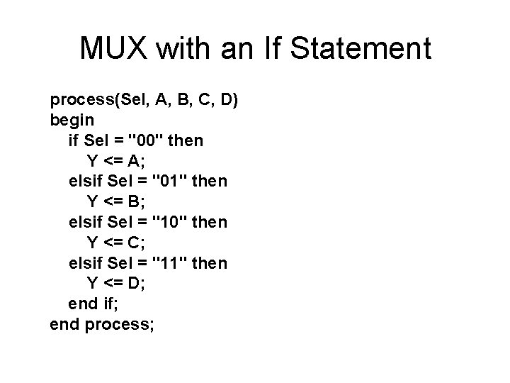 MUX with an If Statement process(Sel, A, B, C, D) begin if Sel =