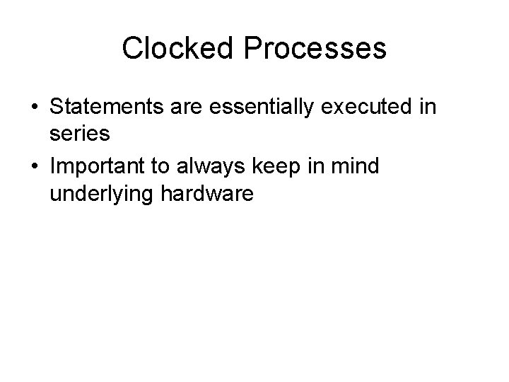 Clocked Processes • Statements are essentially executed in series • Important to always keep