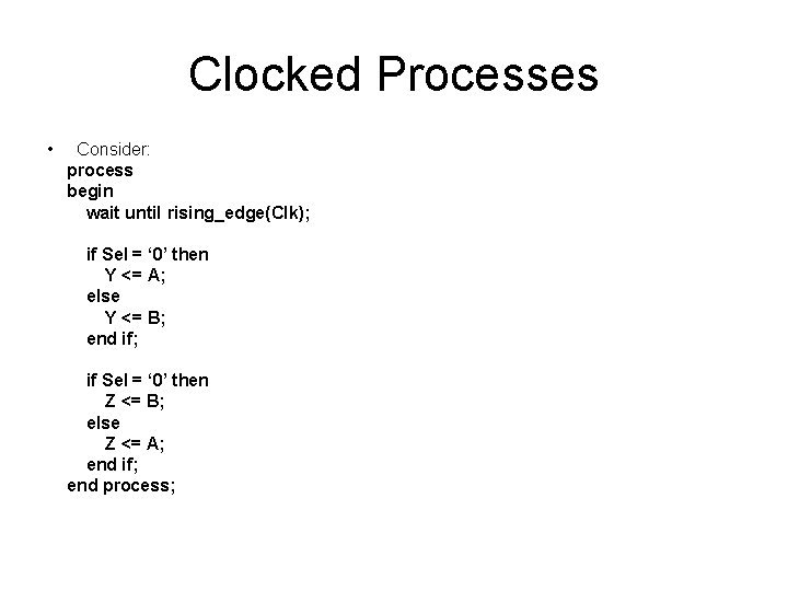 Clocked Processes • Consider: process begin wait until rising_edge(Clk); if Sel = ‘ 0’