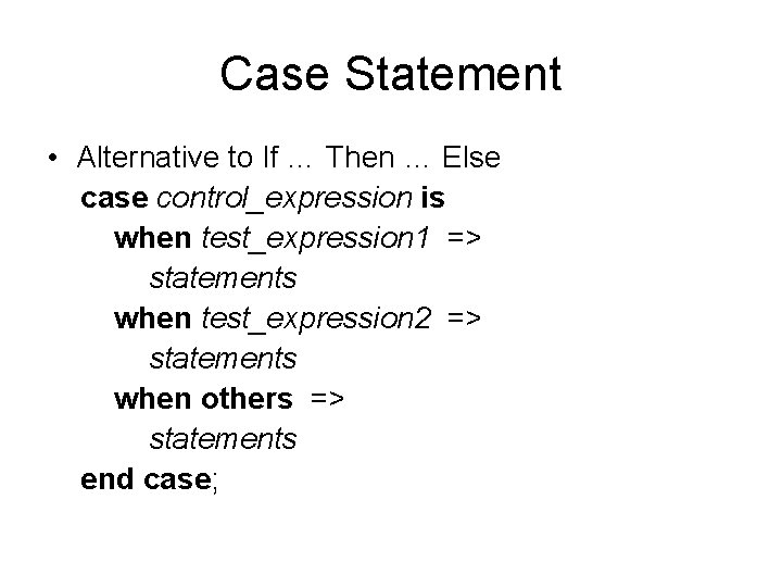 Case Statement • Alternative to If … Then … Else case control_expression is when