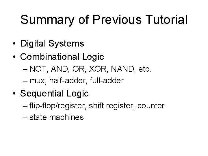 Summary of Previous Tutorial • Digital Systems • Combinational Logic – NOT, AND, OR,