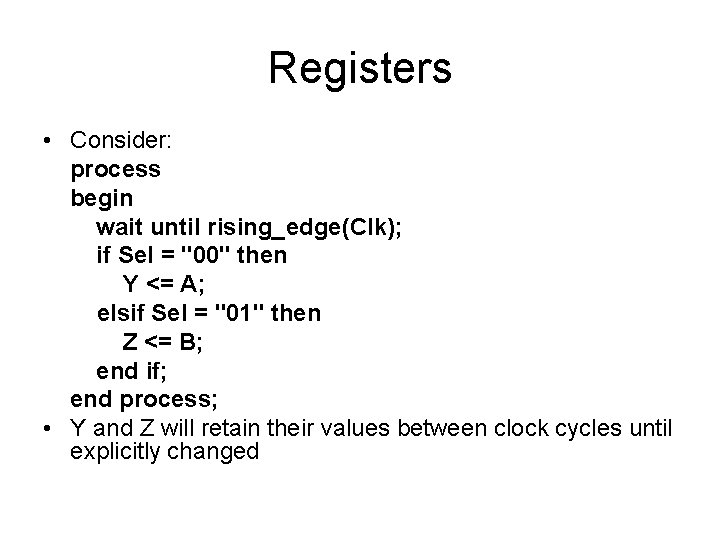 Registers • Consider: process begin wait until rising_edge(Clk); if Sel = "00" then Y