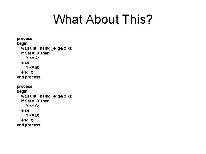 What About This? process begin wait until rising_edge(Clk); if Sel = ‘ 0’ then