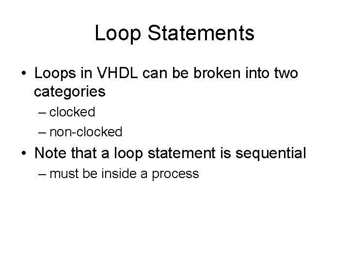 Loop Statements • Loops in VHDL can be broken into two categories – clocked