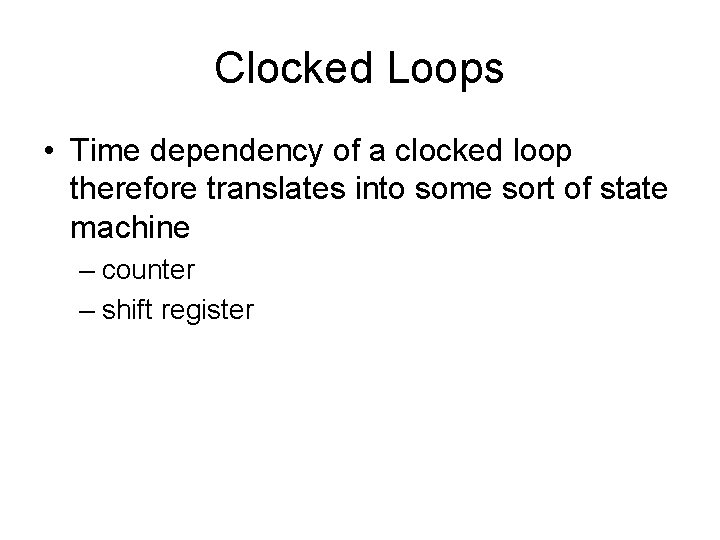 Clocked Loops • Time dependency of a clocked loop therefore translates into some sort