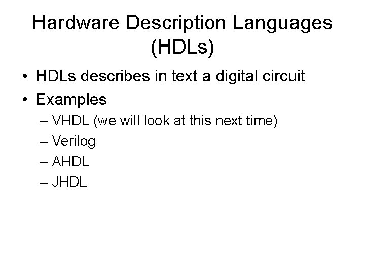 Hardware Description Languages (HDLs) • HDLs describes in text a digital circuit • Examples