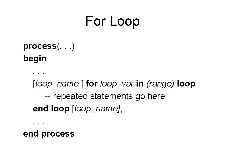 For Loop process(. . . ) begin. . . [loop_name: ] for loop_var in