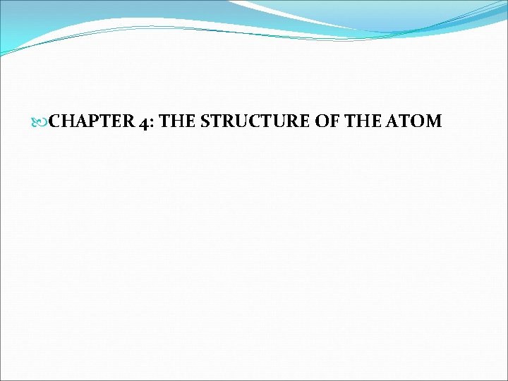 CHAPTER 4 THE STRUCTURE OF THE ATOM 4