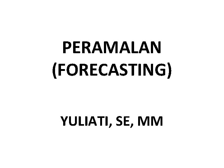 PERAMALAN (FORECASTING) YULIATI, SE, MM 