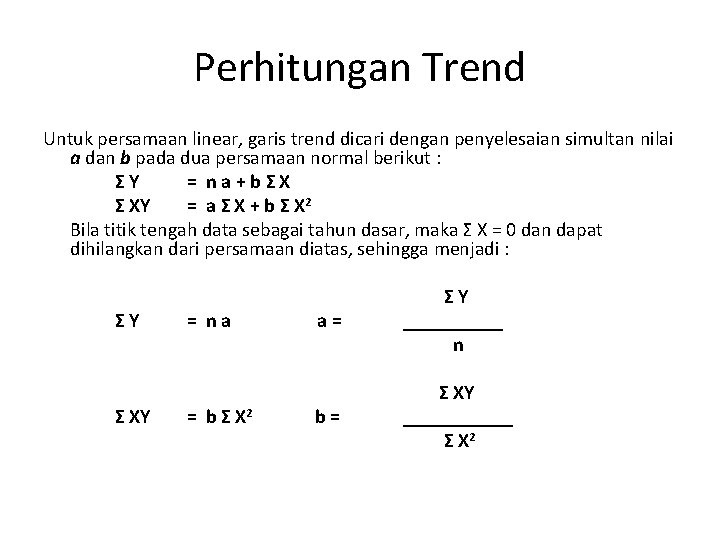 Perhitungan Trend Untuk persamaan linear, garis trend dicari dengan penyelesaian simultan nilai a dan