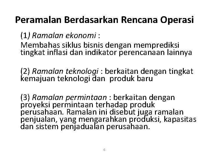 Peramalan Berdasarkan Rencana Operasi (1) Ramalan ekonomi : Membahas siklus bisnis dengan memprediksi tingkat