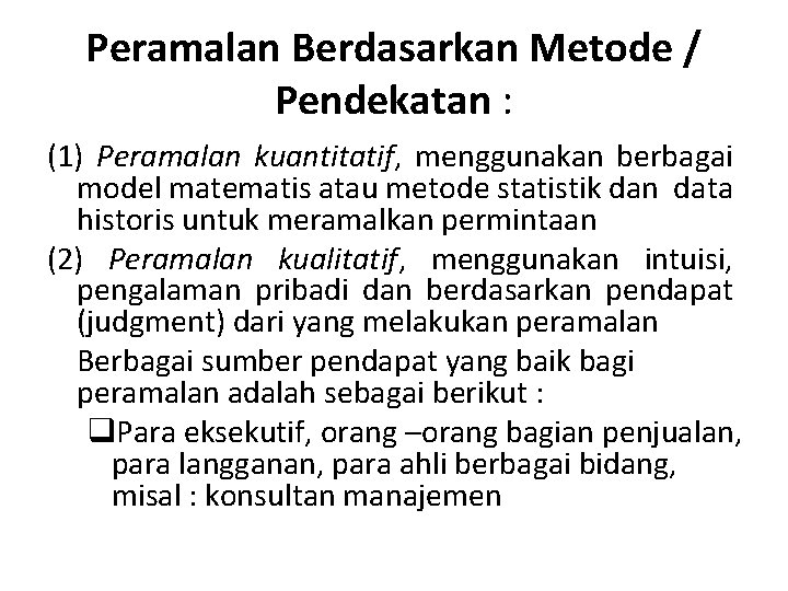 Peramalan Berdasarkan Metode / Pendekatan : (1) Peramalan kuantitatif, menggunakan berbagai model matematis atau