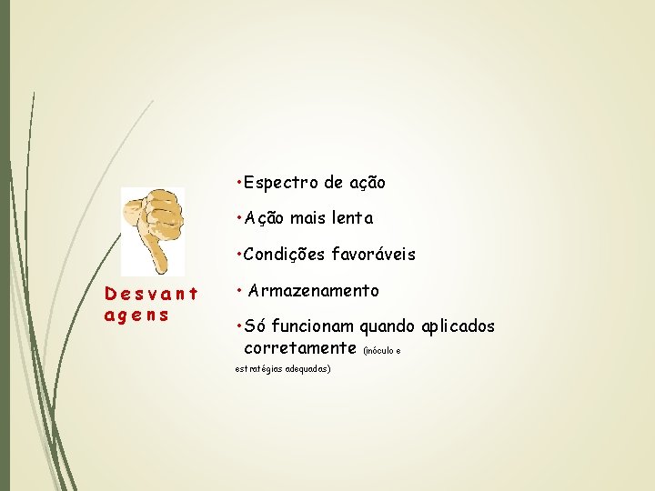  • Espectro de ação • Ação mais lenta • Condições favoráveis Desvant agens