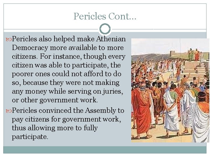 Pericles Cont… Pericles also helped make Athenian Democracy more available to more citizens. For