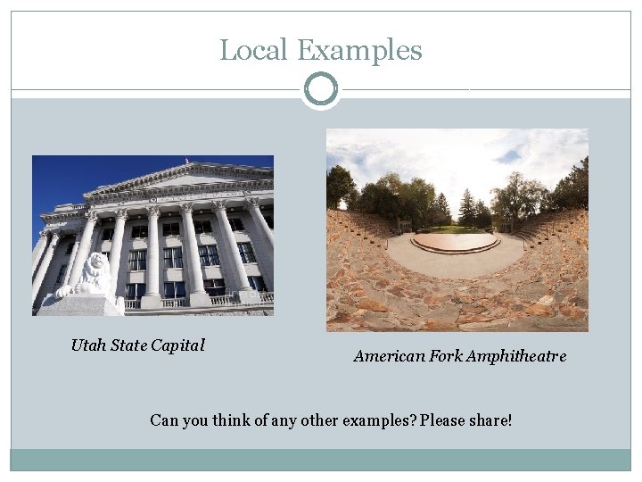 Local Examples Utah State Capital American Fork Amphitheatre Can you think of any other