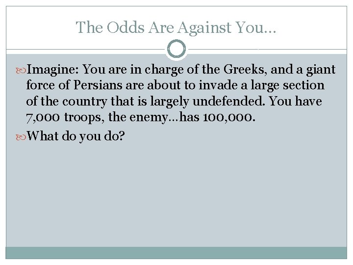 The Odds Are Against You… Imagine: You are in charge of the Greeks, and