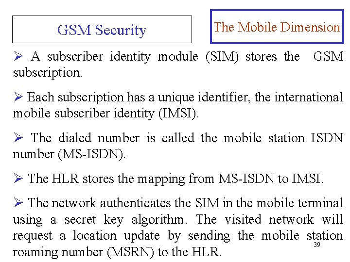 GSM Security The Mobile Dimension Ø A subscriber identity module (SIM) stores the GSM