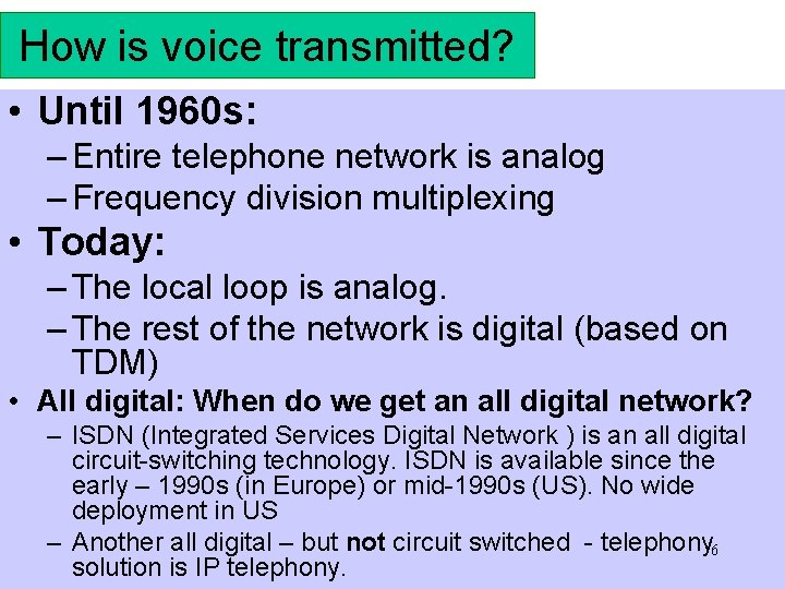 How is voice transmitted? • Until 1960 s: – Entire telephone network is analog