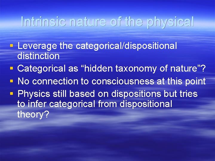 Intrinsic nature of the physical § Leverage the categorical/dispositional distinction § Categorical as “hidden