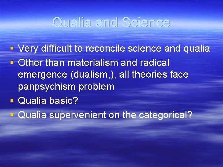 Qualia and Science § Very difficult to reconcile science and qualia § Other than