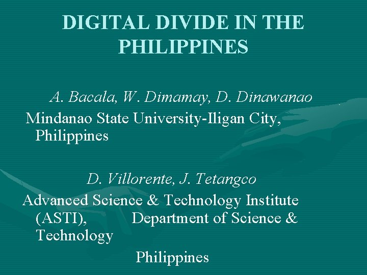 DIGITAL DIVIDE IN THE PHILIPPINES A. Bacala, W. Dimamay, D. Dinawanao Mindanao State University-Iligan