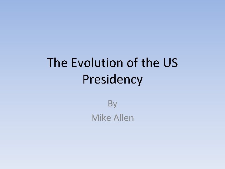 The Evolution of the US Presidency By Mike Allen 
