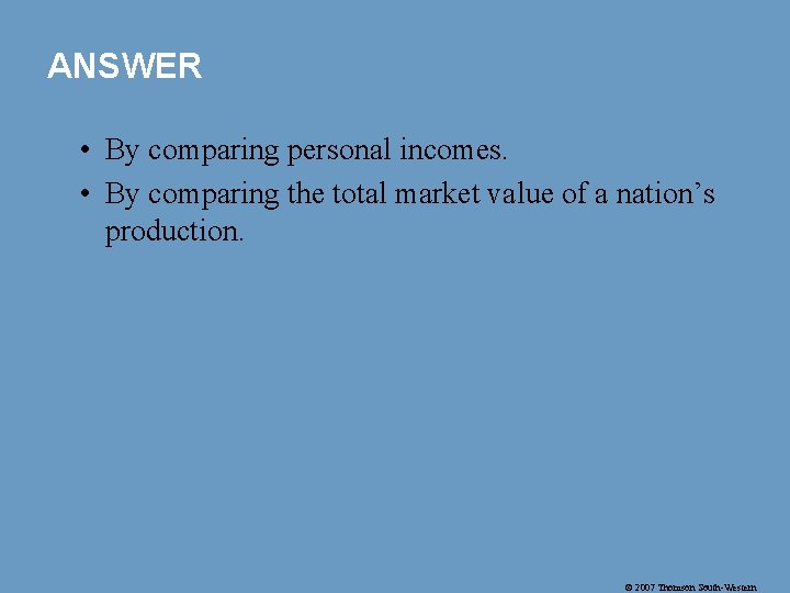 ANSWER • By comparing personal incomes. • By comparing the total market value of