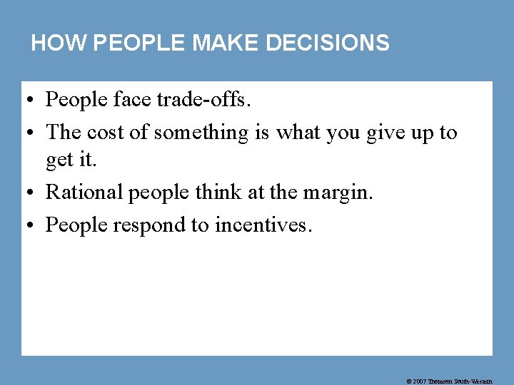 HOW PEOPLE MAKE DECISIONS • People face trade-offs. • The cost of something is