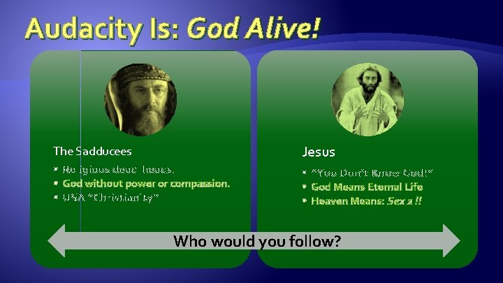 Audacity Is: God Alive! The Sadducees Jesus • Religious dead-heads. • God without power