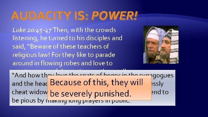 AUDACITY IS: POWER! Luke 20: 45 -47 Then, with the crowds listening, he turned