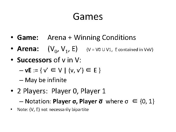 Games • Game: Arena + Winning Conditions • Arena: (V 0, V 1, E)
