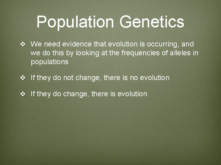 Population Genetics v We need evidence that evolution is occurring, and we do this Population Genetics v We need evidence that evolution is occurring, and we do this