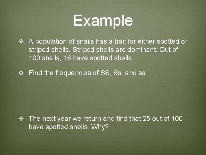 Example v A population of snails has a trait for either spotted or striped Example v A population of snails has a trait for either spotted or striped