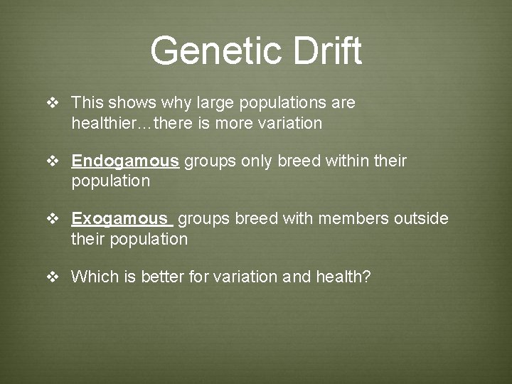 Genetic Drift v This shows why large populations are healthier…there is more variation v Genetic Drift v This shows why large populations are healthier…there is more variation v