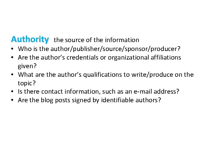 Authority • • • the source of the information Who is the author/publisher/source/sponsor/producer? Are