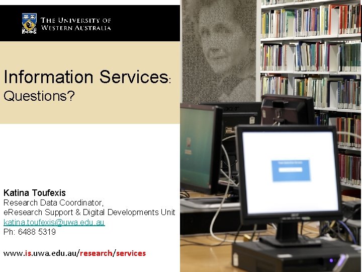 Information Services: Questions? Katina Toufexis Research Data Coordinator, e. Research Support & Digital Developments
