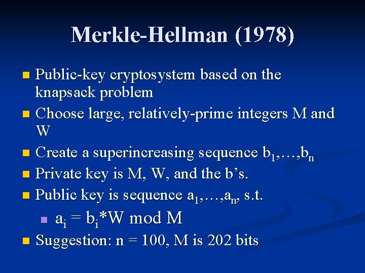 Merkle-Hellman (1978) Public-key cryptosystem based on the knapsack problem n Choose large, relatively-prime integers